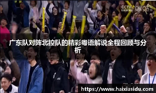 广东队对阵北控队的精彩粤语解说全程回顾与分析