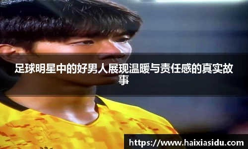 足球明星中的好男人展现温暖与责任感的真实故事