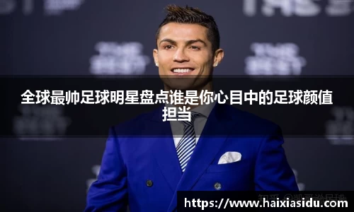 全球最帅足球明星盘点谁是你心目中的足球颜值担当