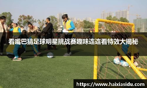 看嘴巴猜足球明星挑战赛趣味连连看特效大揭秘